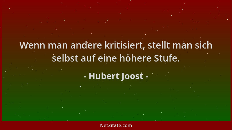 Hubert Joost - Wenn man andere kritisiert, stellt man sich selbst auf eine höhere Stufe....