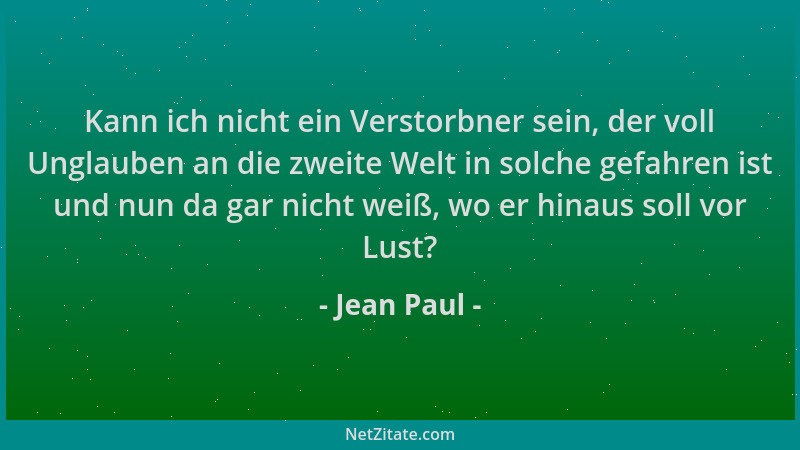 Jean Paul - Kann ich nicht ein Verstorbner sein, der voll Unglauben an die zweite Welt in solche gefahren ist und nun da ga...