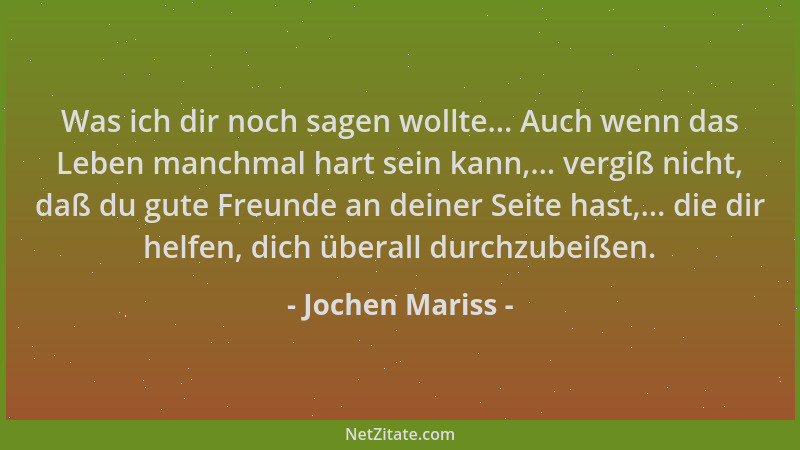 Jochen Mariss - Was ich dir noch sagen wollte... Auch wenn das Leben manchmal hart sein kann,... vergiß nicht, daß du gute...