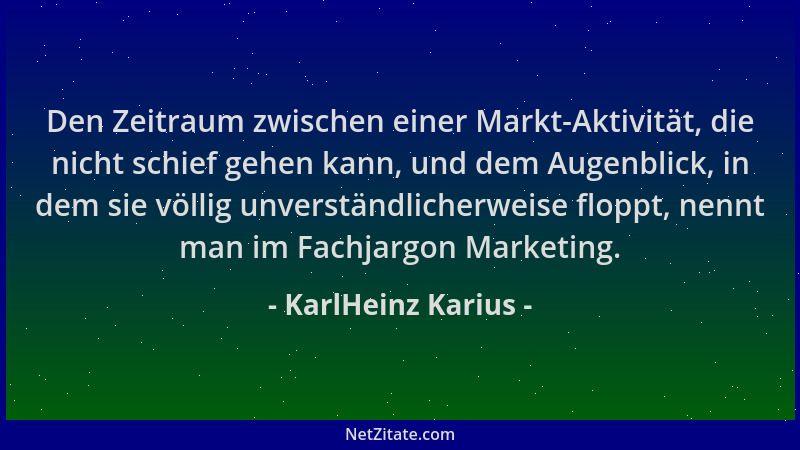 KarlHeinz Karius - Den Zeitraum zwischen einer Markt-Aktivität, die nicht schief gehen kann, und dem Augenblick, in dem sie...