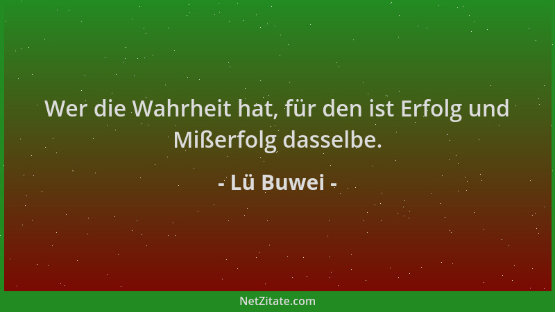 Lü Buwei - Wer die Wahrheit hat, für den ist Erfolg und Mißerfolg dasselbe....