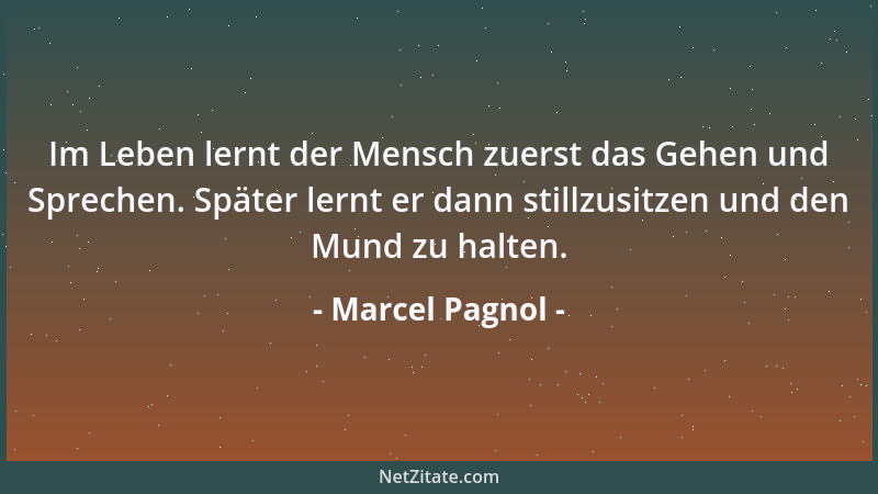 Marcel Pagnol - Warum es den Leuten so schwer fällt, glücklich zu sein! Weil sie die Vergangenheit besser sehen, als sie wa...