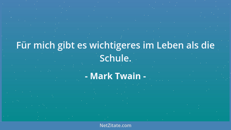 Mark Twain - Für mich gibt es wichtigeres im Leben als die Schule....