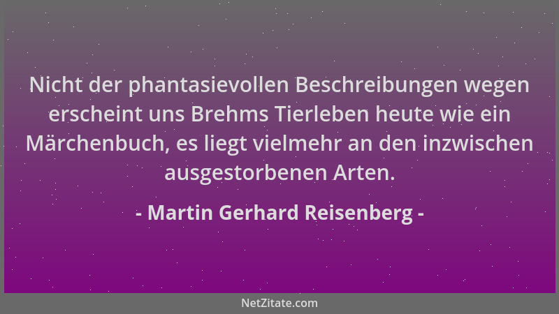 Martin Gerhard Reisenberg - Nicht der phantasievollen Beschreibungen wegen erscheint uns Brehms Tierleben heute wie ein Mär...