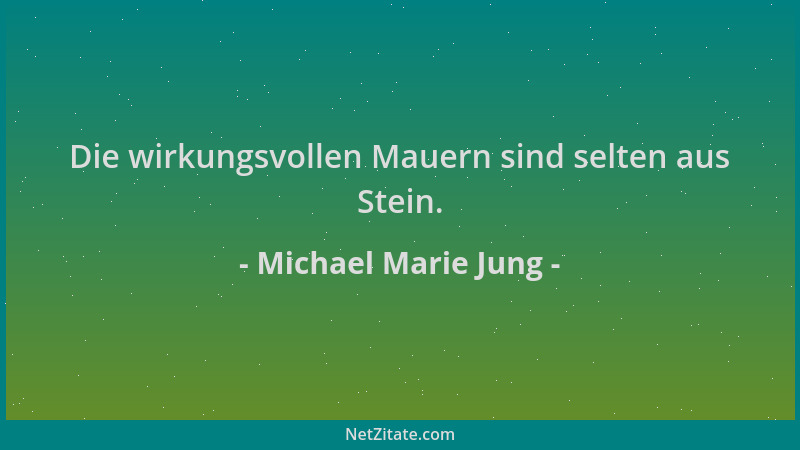 Michael Marie Jung - Die wirkungsvollen Mauern sind selten aus Stein....