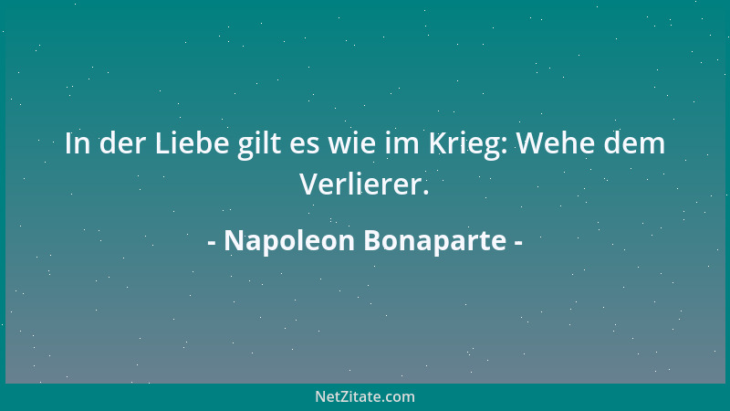 Napoleon Bonaparte - In der Liebe gilt es wie im Krieg: Wehe dem Verlierer....