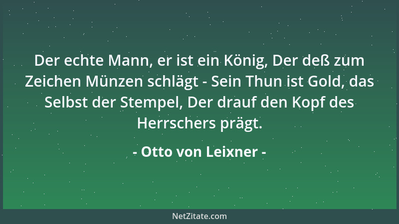 Otto von Leixner - Der echte Mann, er ist ein König, Der deß zum Zeichen Münzen schlägt - Sein Thun ist Gold, das Selbst de...