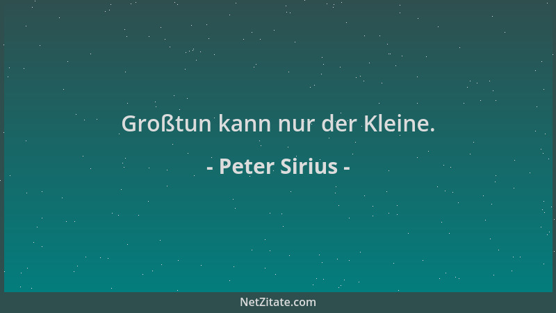 Peter Sirius - Großtun kann nur der Kleine....