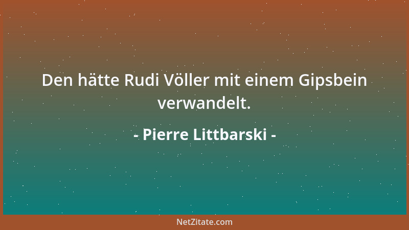 Pierre Littbarski - Den hätte Rudi Völler mit einem Gipsbein verwandelt....