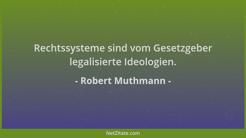 Robert Muthmann - Rechtssysteme sind vom Gesetzgeber legalisierte Ideologien....