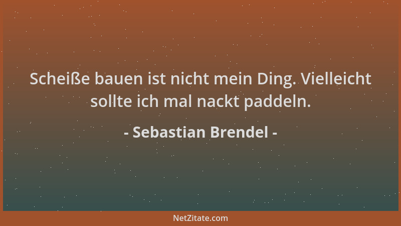 Sebastian Brendel - Scheiße bauen ist nicht mein Ding. Vielleicht sollte ich mal nackt paddeln....