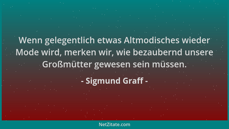 Sigmund Graff - Wenn gelegentlich etwas Altmodisches wieder Mode wird, merken wir, wie bezaubernd unsere Großmütter gewesen...