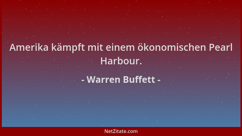 Warren Buffett - Amerika kämpft mit einem ökonomischen Pearl Harbour....