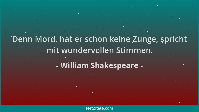 William Shakespeare - Denn Mord, hat er schon keine Zunge, spricht mit wundervollen Stimmen....