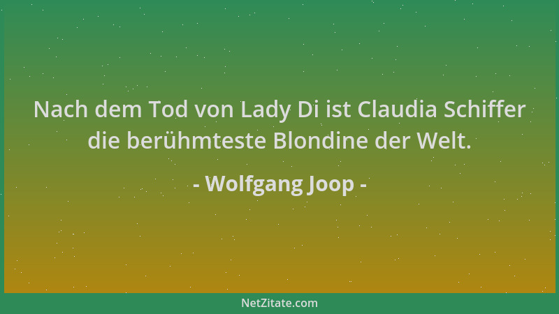 Wolfgang Joop - Nach dem Tod von Lady Di ist Claudia Schiffer die berühmteste Blondine der Welt....