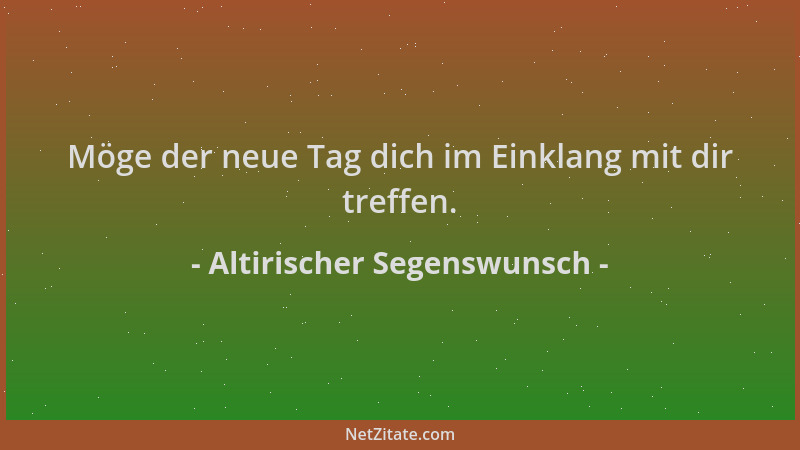 Altirischer Segenswunsch - Möge der neue Tag dich im Einklang mit dir treffen....