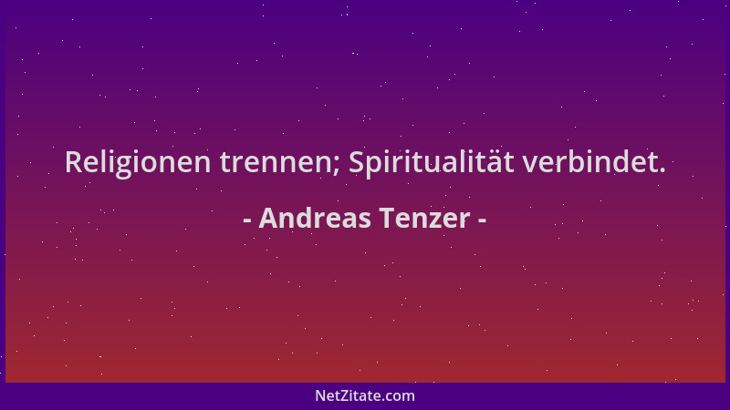 Andreas Tenzer - Religionen trennen; Spiritualität verbindet....