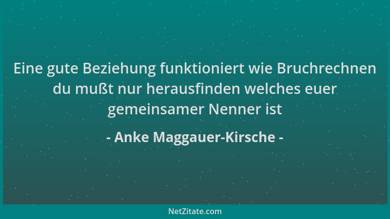 Anke Maggauer-Kirsche - Eine gute Beziehung funktioniert wie Bruchrechnen du mußt nur herausfinden welches euer gemeinsamer...