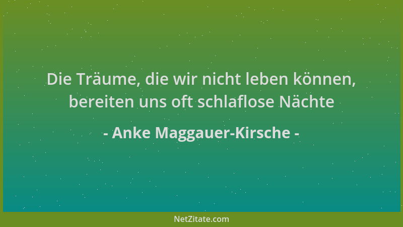 Anke Maggauer-Kirsche - Die Träume, die wir nicht leben können, bereiten uns oft schlaflose Nächte...