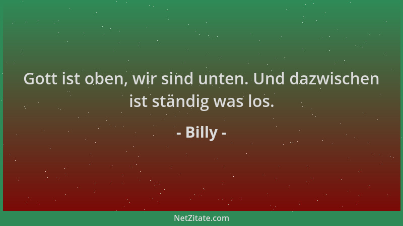 Billy - Gott ist oben, wir sind unten. Und dazwischen ist ständig was los....