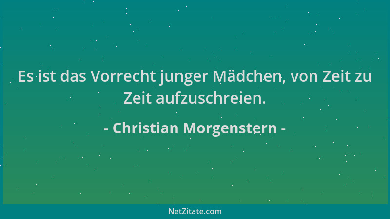 Christian Morgenstern - Es ist das Vorrecht junger Mädchen, von Zeit zu Zeit aufzuschreien....