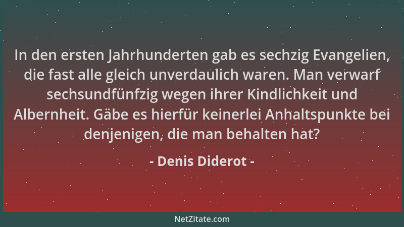 Denis Diderot - In den ersten Jahrhunderten gab es sechzig Evangelien, die fast alle gleich unverdaulich waren. Man verwarf...