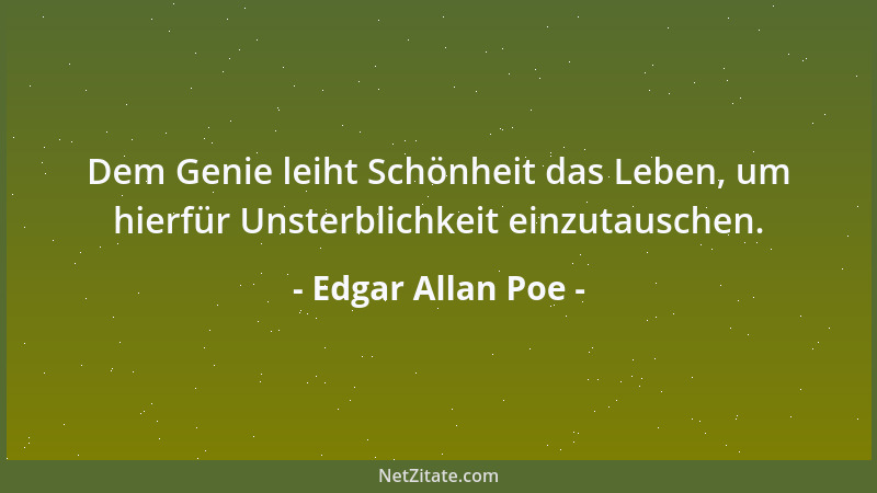 Edgar Allan Poe - Dem Genie leiht Schönheit das Leben, um hierfür Unsterblichkeit einzutauschen....