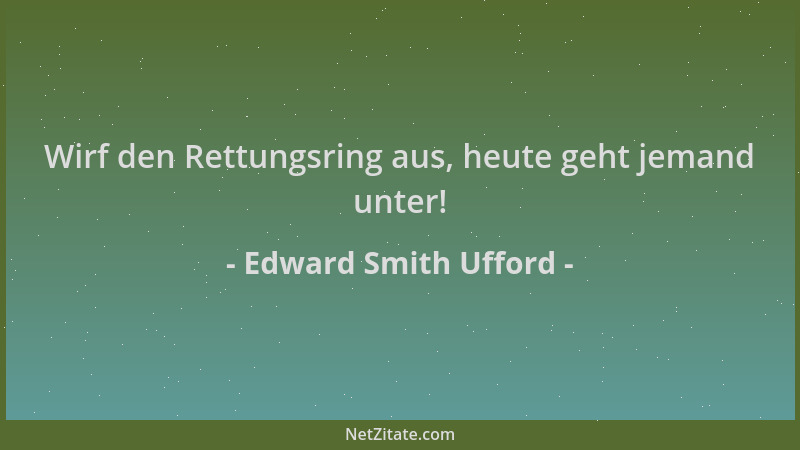 Edward Smith Ufford - Wirf den Rettungsring aus, heute geht jemand unter!...