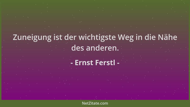 Ernst Ferstl - Zuneigung ist der wichtigste Weg in die Nähe des anderen....