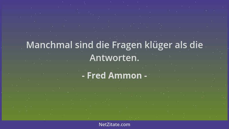 Fred Ammon - Manchmal sind die Fragen klüger als die Antworten....