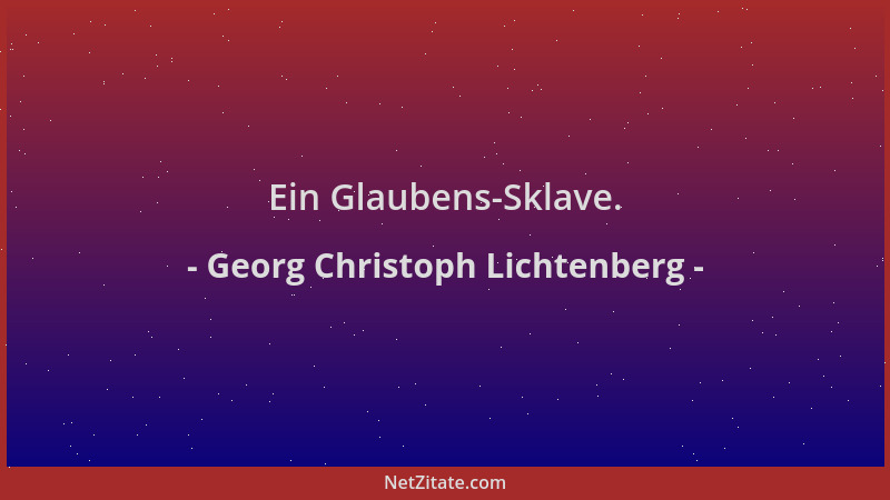 Georg Christoph Lichtenberg - Ein Glaubens-Sklave....