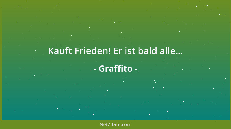 Graffito - Kauft Frieden! Er ist bald alle......