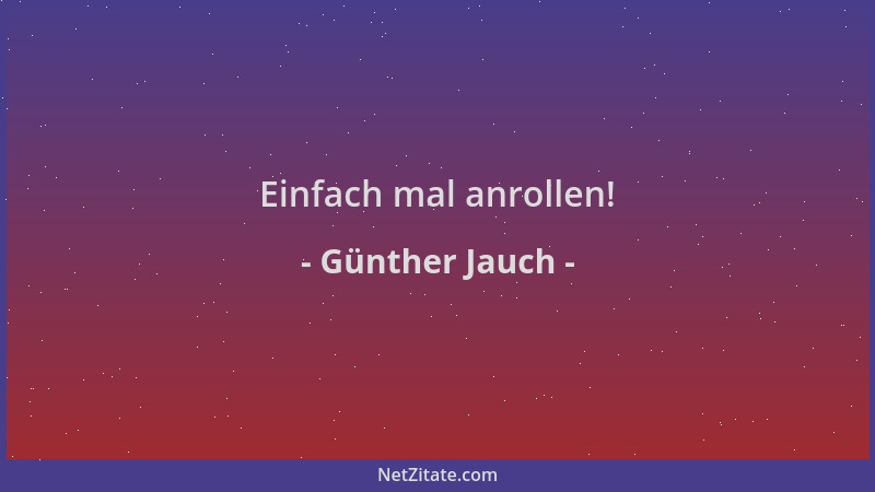 Günther Jauch - Einfach mal anrollen!...