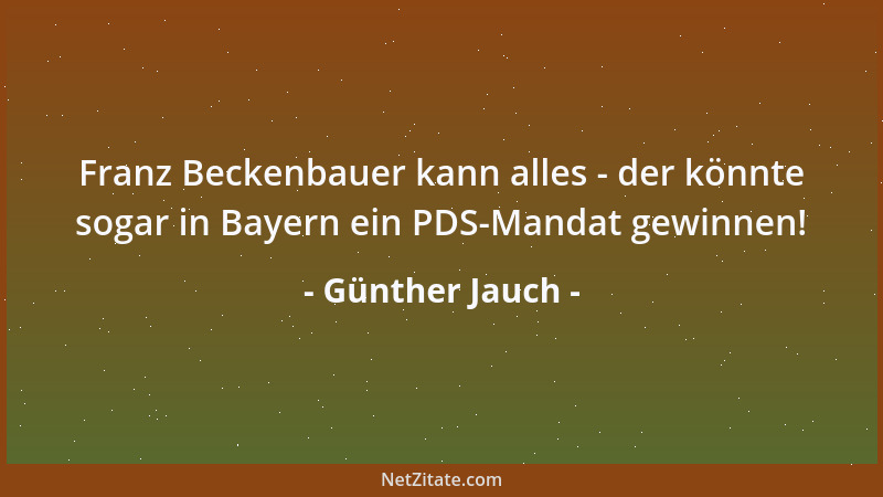 Günther Jauch - Franz Beckenbauer kann alles - der könnte sogar in Bayern ein PDS-Mandat gewinnen!...