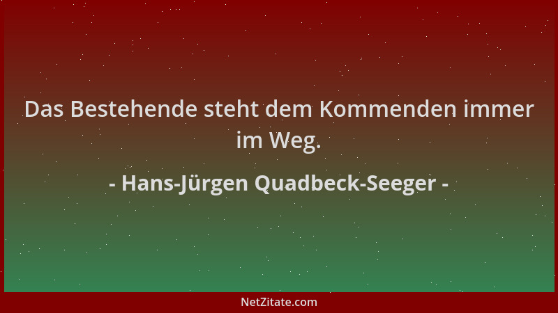 Hans-Jürgen Quadbeck-Seeger - Das Bestehende steht dem Kommenden immer im Weg....