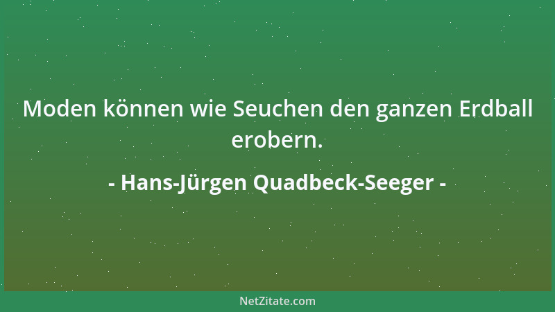 Hans-Jürgen Quadbeck-Seeger - Moden können wie Seuchen den ganzen Erdball erobern....
