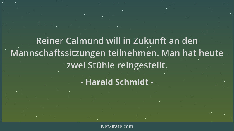 Harald Schmidt - Reiner Calmund will in Zukunft an den Mannschaftssitzungen teilnehmen. Man hat heute zwei Stühle reingeste...