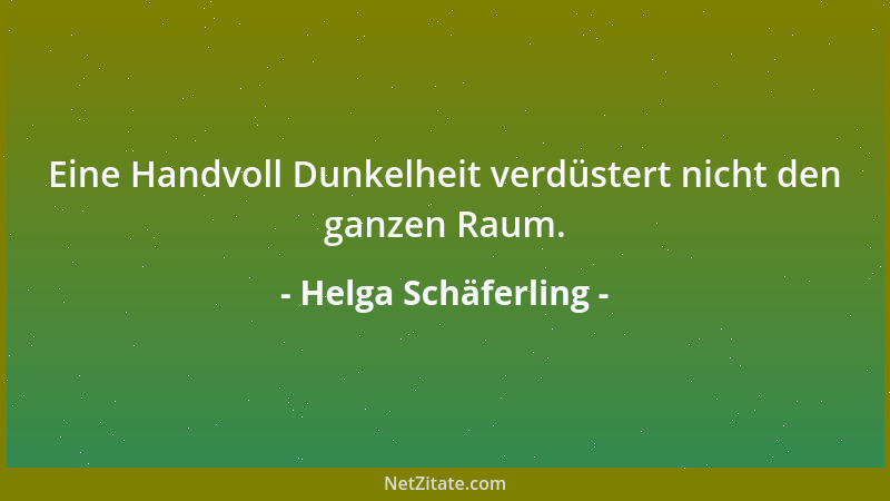 Helga Schäferling - Eine Handvoll Dunkelheit verdüstert nicht den ganzen Raum....