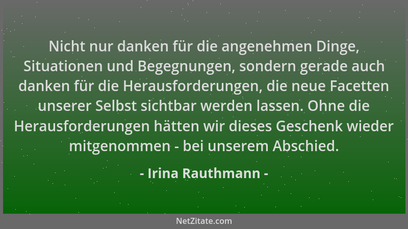 Irina Rauthmann - Nicht nur danken für die angenehmen Dinge, Situationen und Begegnungen, sondern gerade auch danken für di...