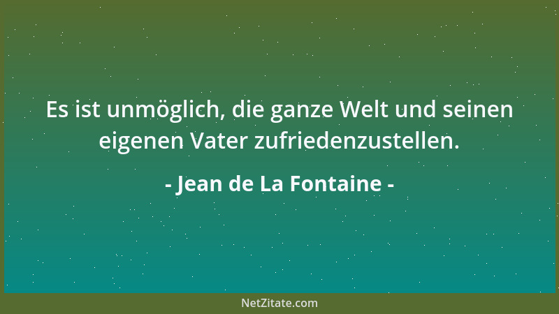 Jean de La Fontaine - Es ist unmöglich, die ganze Welt und seinen eigenen Vater zufriedenzustellen....