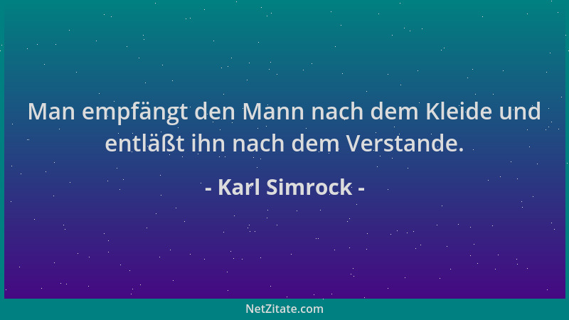 Karl Simrock - Man empfängt den Mann nach dem Kleide und entläßt ihn nach dem Verstande....