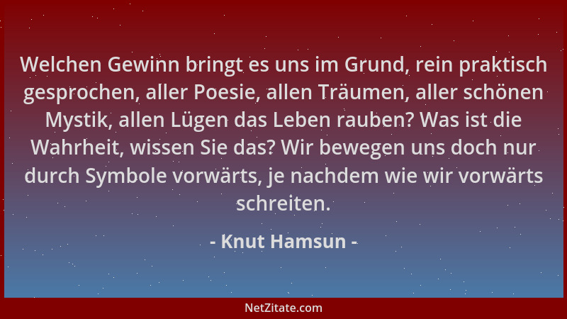 Knut Hamsun - Welchen Gewinn bringt es uns im Grund, rein praktisch gesprochen, aller Poesie, allen Träumen, aller schönen...