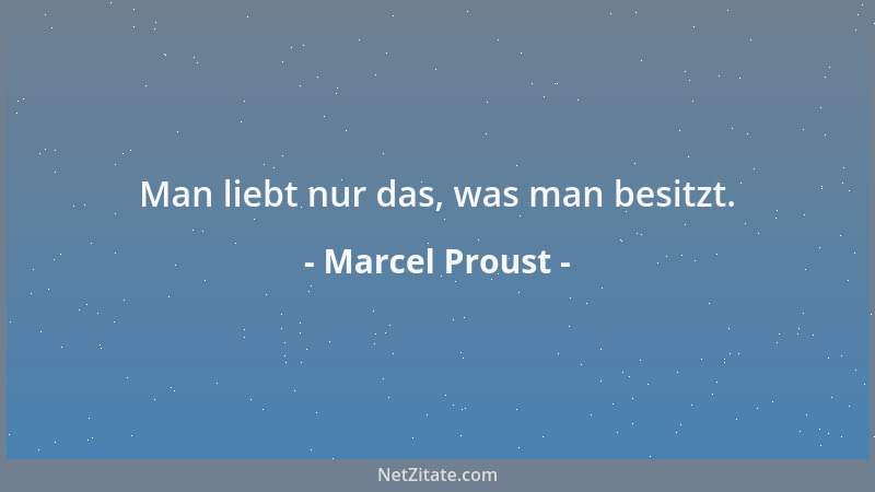 Marcel Proust - Wir bringen es zwar nicht fertig, die Dinge unseren Wünschen entsprechend zu ändern, doch ändern sich mit d...