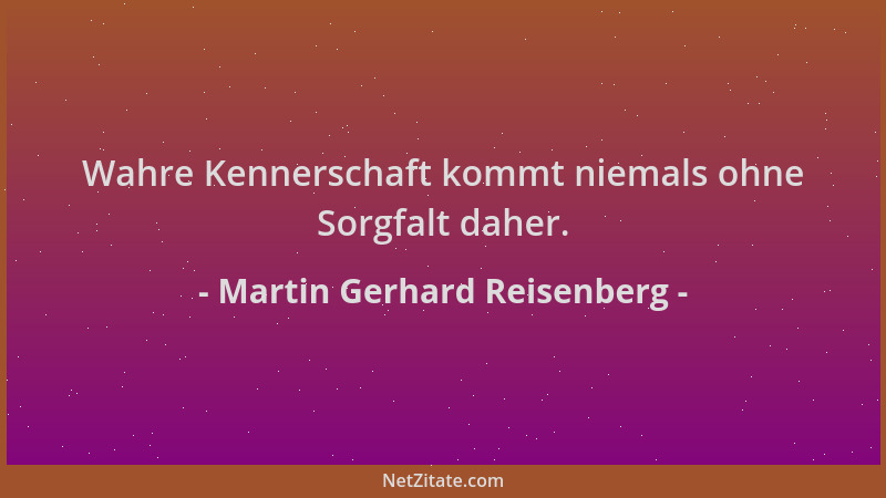 Martin Gerhard Reisenberg - Wahre Kennerschaft kommt niemals ohne Sorgfalt daher....