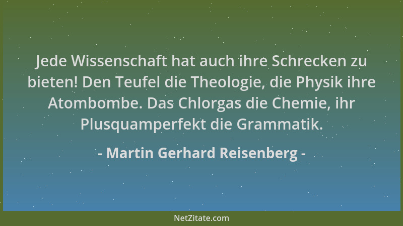 Martin Gerhard Reisenberg - Jede Wissenschaft hat auch ihre Schrecken zu bieten! Den Teufel die Theologie, die Physik ihre...