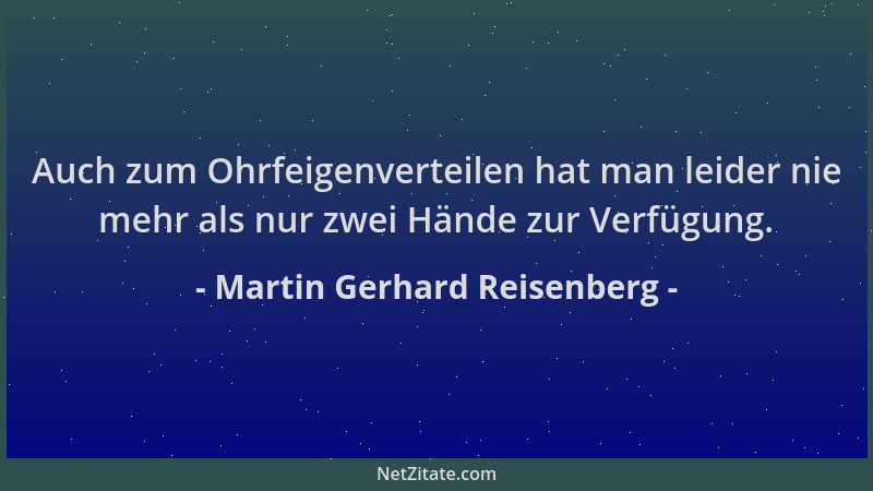 Martin Gerhard Reisenberg - Auch zum Ohrfeigenverteilen hat man leider nie mehr als nur zwei Hände zur Verfügung....