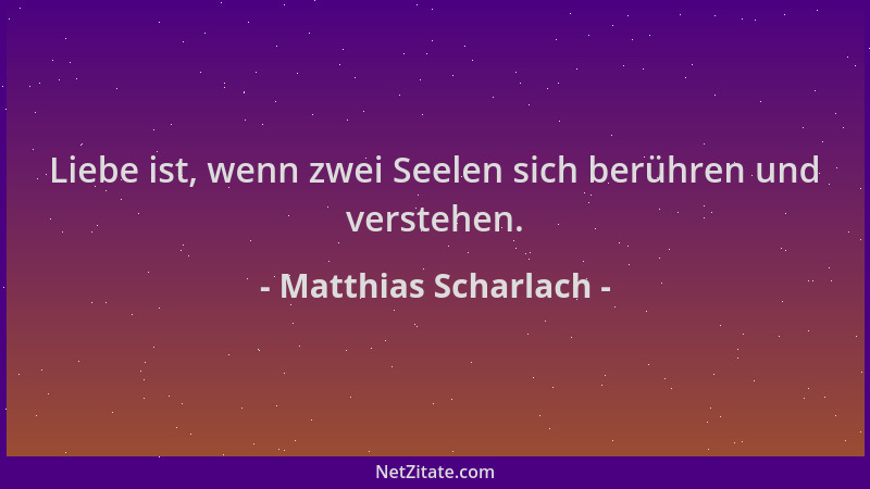 Matthias Scharlach - Liebe ist, wenn zwei Seelen sich berühren und verstehen....