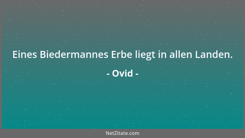 Ovid - Eines Biedermannes Erbe liegt in allen Landen....