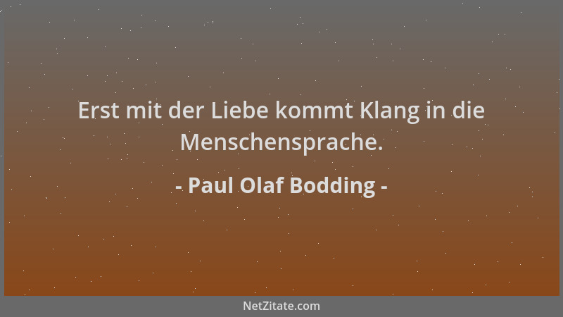 Paul Olaf Bodding - Erst mit der Liebe kommt Klang in die Menschensprache....