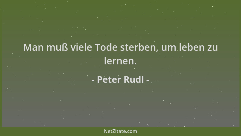 Peter Rudl - Man muß viele Tode sterben, um leben zu lernen....